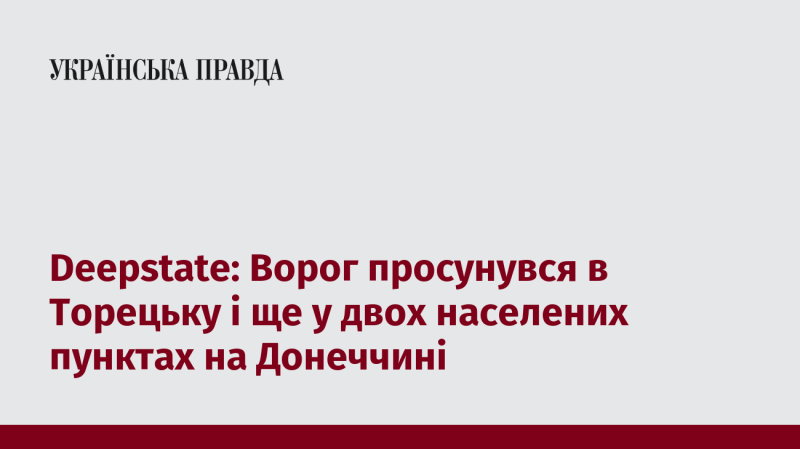 Глибока держава: Противник зайняв позиції в Торецькій та ще в двох населених пунктах на Донеччині.