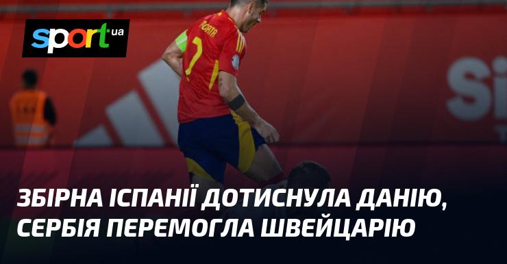 Збірна Іспанії здобула перемогу над Данією, а Сербія святкує тріумф над Швейцарією.