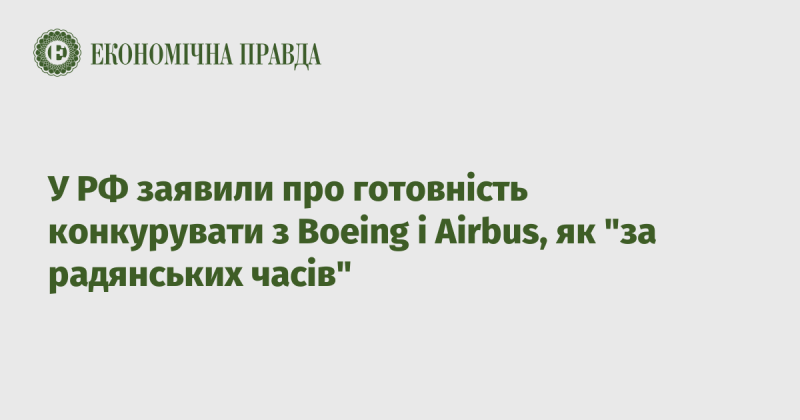 У Російській Федерації оголосили про намір змагатися з Boeing та Airbus, відзначивши, що це нагадує епоху радянських часів.