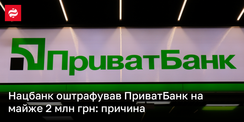 Національний банк наклав штраф на ПриватБанк у розмірі близько 2 мільйонів гривень: деталі інциденту.