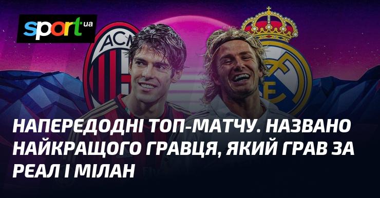 Перед важливим поєдинком оголошено ім’я найкращого футболіста, який виступав за обидва клуби — Реал та Мілан.
